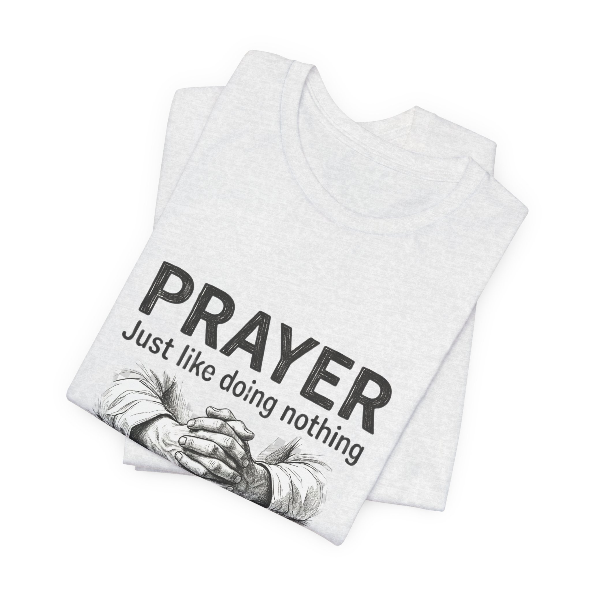 Prayer Is Just Like Doing Nothing But With Extra Steps T-Shirt | Religious Humor - Image 7