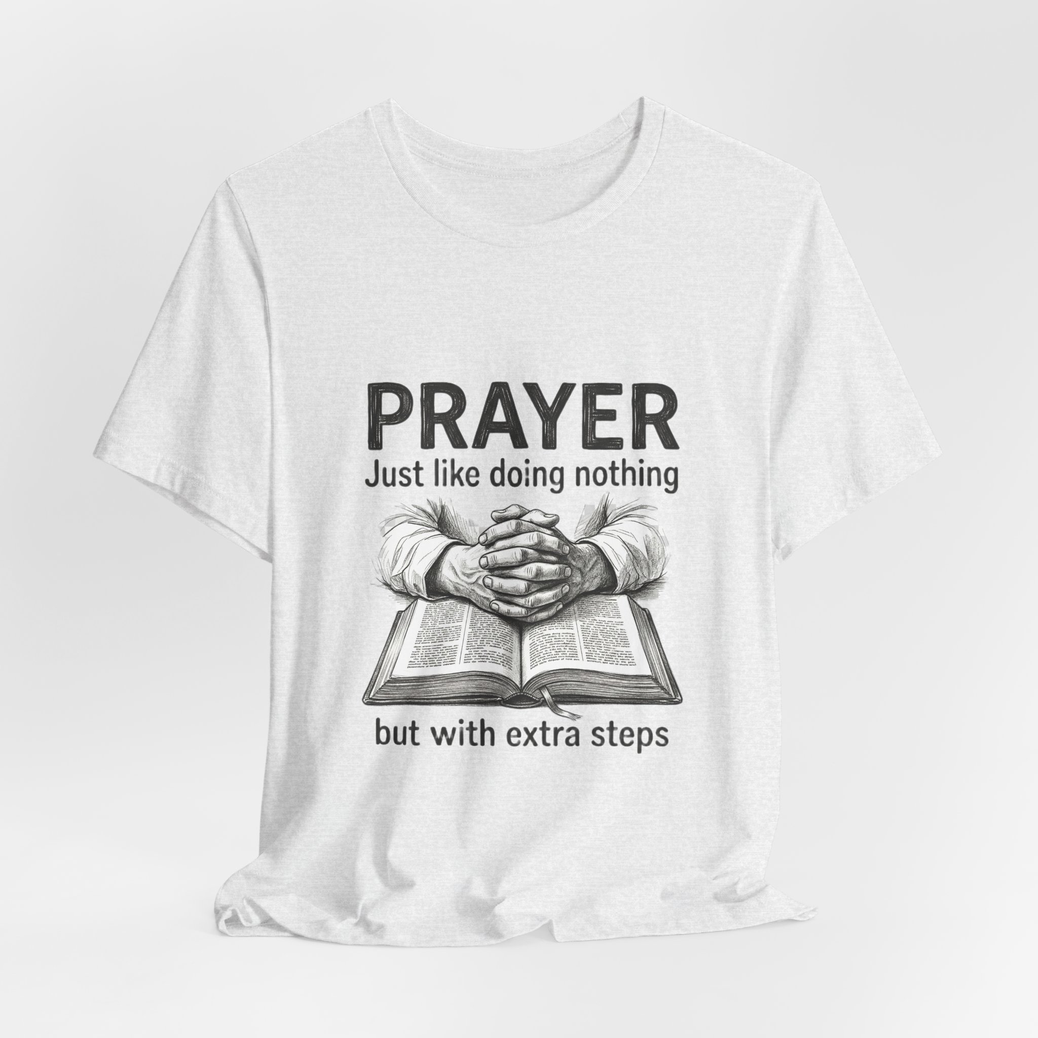 Prayer Is Just Like Doing Nothing But With Extra Steps T-Shirt | Religious Humor - Image 8