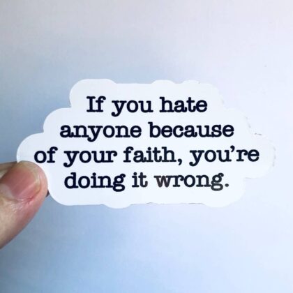 If You Hate Anyone Because of Your Faith, You're Doing It Wrong vinyl sticker featuring bold typography promoting compassion, kindness, and acceptance